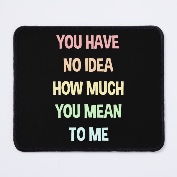 Item preview, Appreciation Quote About Love: You Have No Idea How Much You Mean To Me designed and sold by Shopnetro.