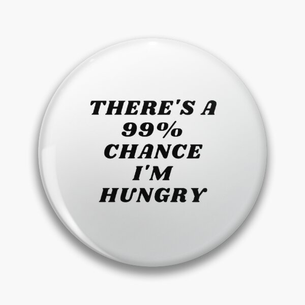 Item preview, There's a 99% chance I'm hungry designed and sold by PacePoint.