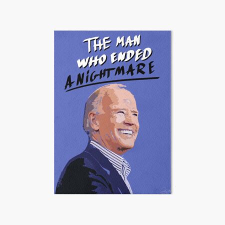 JOE BIDEN, THE MAN WHO ENDED A NIGHTMARE Art Board Print