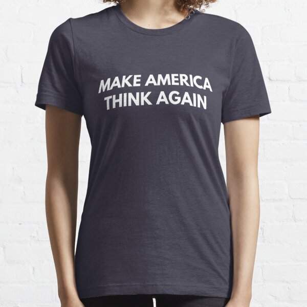 Make America Think Again Essential T-Shirt