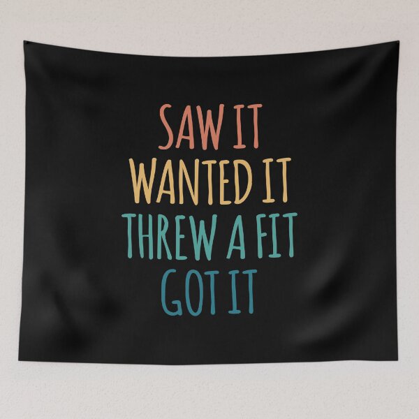 Item preview, Saw It Wanted It Threw a Fit Got It designed and sold by kindxinn.