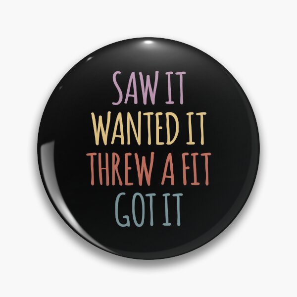 Item preview, Saw It Wanted It Threw a Fit Got It designed and sold by kindxinn.
