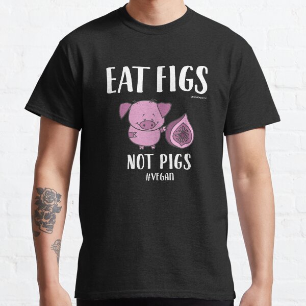 Eat Figs Not Pigs for Vegans and Vegetarians Classic T-Shirt