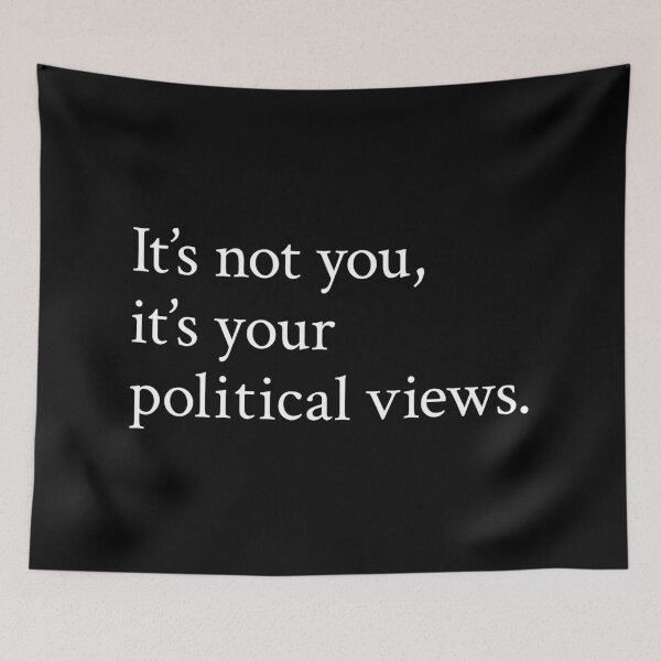 Item preview, It’s not you, it’s your political views. designed and sold by OrenjiMan.
