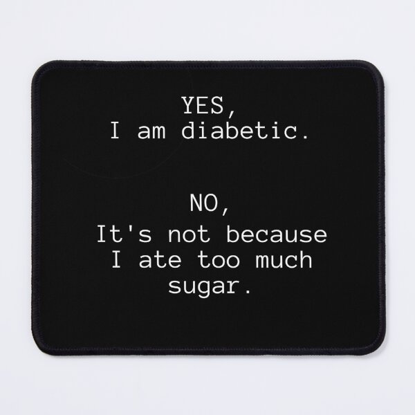 Item preview, Yes I am diabetic No It's not because I ate too much sugar  designed and sold by FancifulDesign.