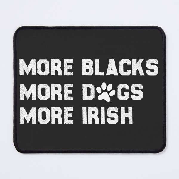 Item preview, More Blacks More Dogs More Irish designed and sold by KMIKBAL7.