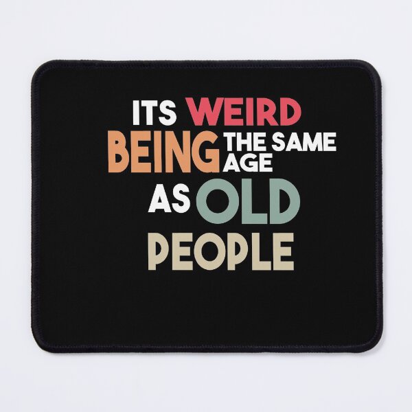 Item preview, It's Weird Being The Same Age As Old People designed and sold by Heddar Badreddine.