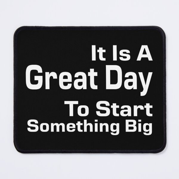 Item preview, It Is A Great Day To Start Something Big designed and sold by darknessjeff86.