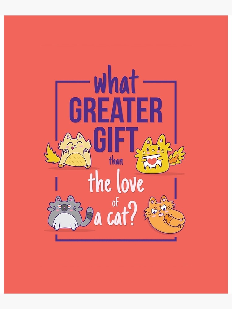 What Greater Gift Than The Love Of A Cat Graphic Poster By Lemonmumu Redbubble