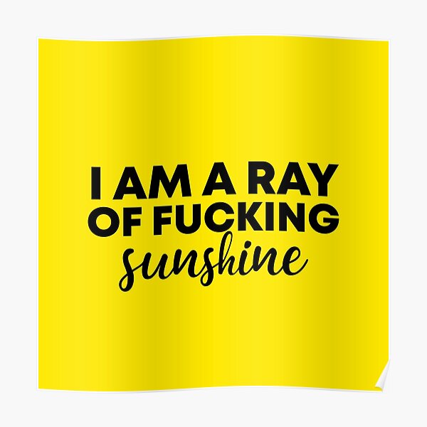 I am a ray of fucking sunshine Poster