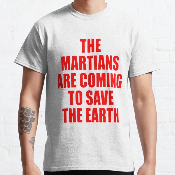 The Martians are Coming to Save the Earth! Classic T-Shirt