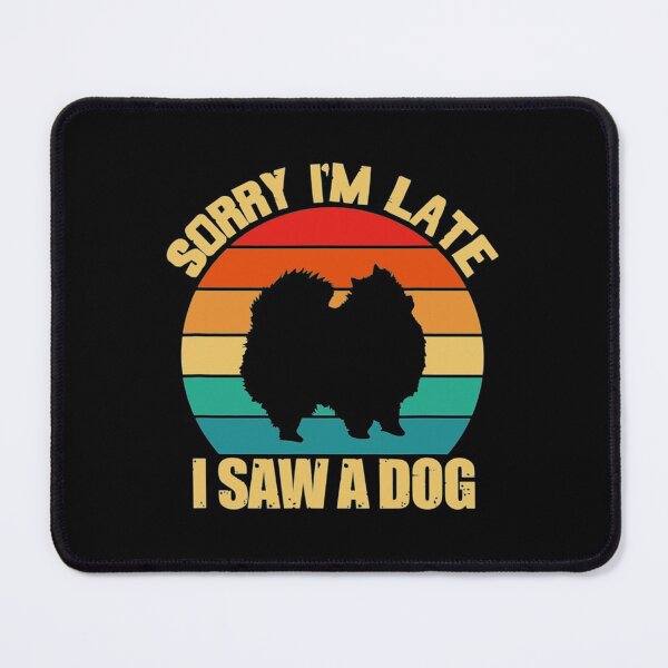 Item preview, Sorry Im Late I Saw A Dog Pomeranian Dog designed and sold by monteroshirt.