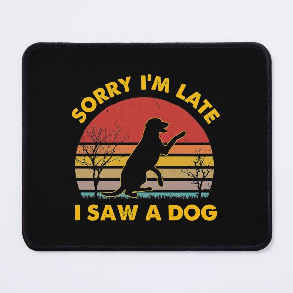 Item preview, Sorry Im Late I Saw A Dog designed and sold by monteroshirt.
