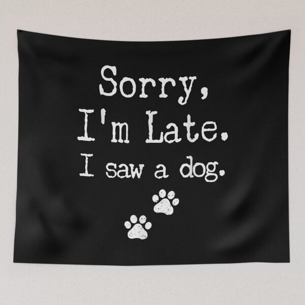 Item preview, Sorry I'm Late I Saw A Dog designed and sold by monteroshirt.