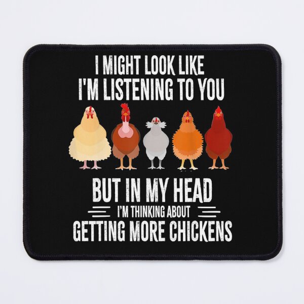 Item preview, I Might Look Like I Am Listening to you But In my head I am Thinking Get More chickens designed and sold by AubreyDouglas.