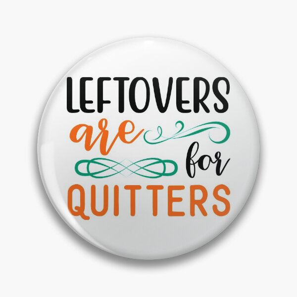 Item preview, Leftovers Are for Quitters designed and sold by NessiCreates.