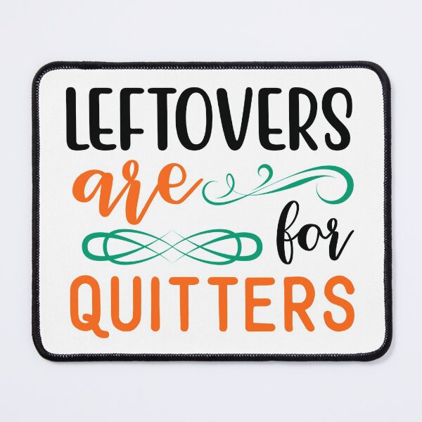 Item preview, Leftovers Are for Quitters designed and sold by NessiCreates.