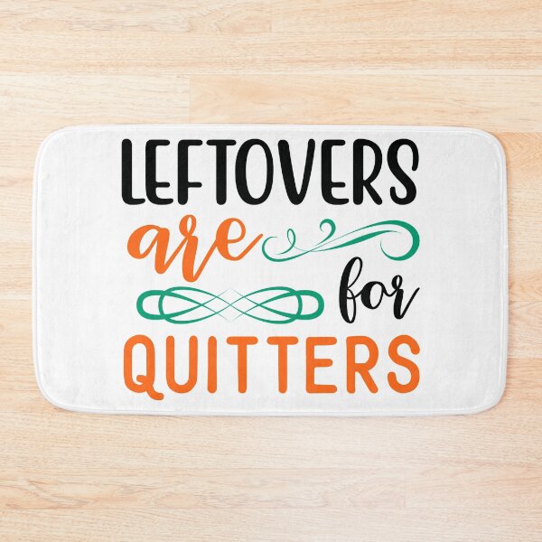Item preview, Leftovers Are for Quitters designed and sold by NessiCreates.