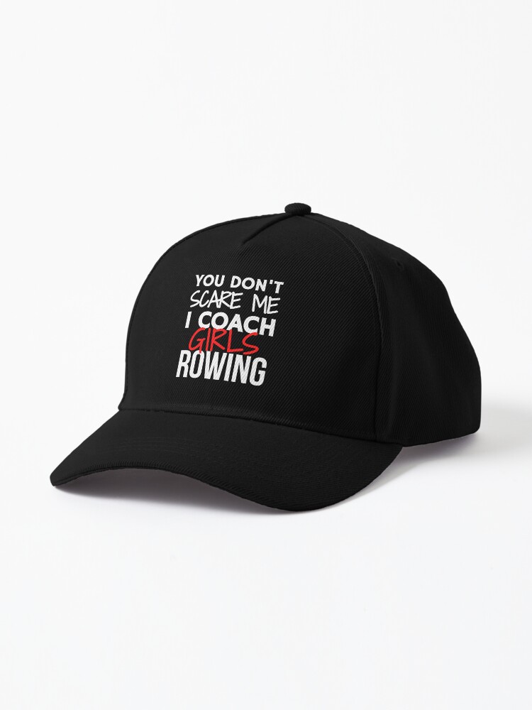 You don t scare me. I coach girls rowing