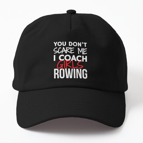 You don't scare me. I coach girls rowing Dad Hat