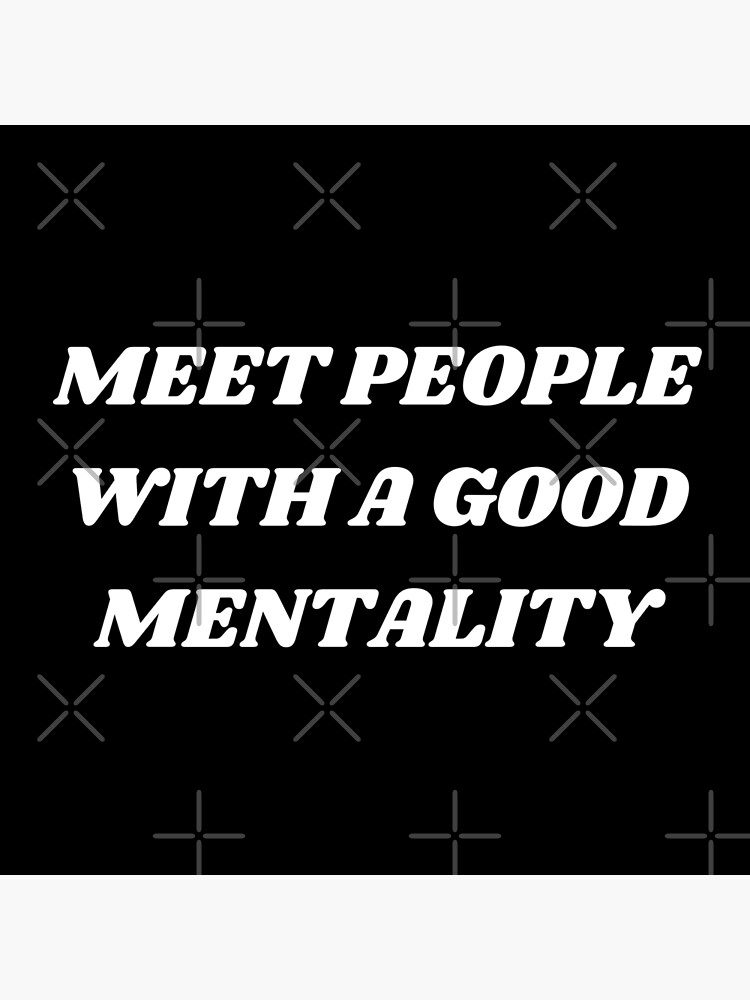 "Meet people with a good mentality" Poster for Sale by Kuitoo Redbubble
