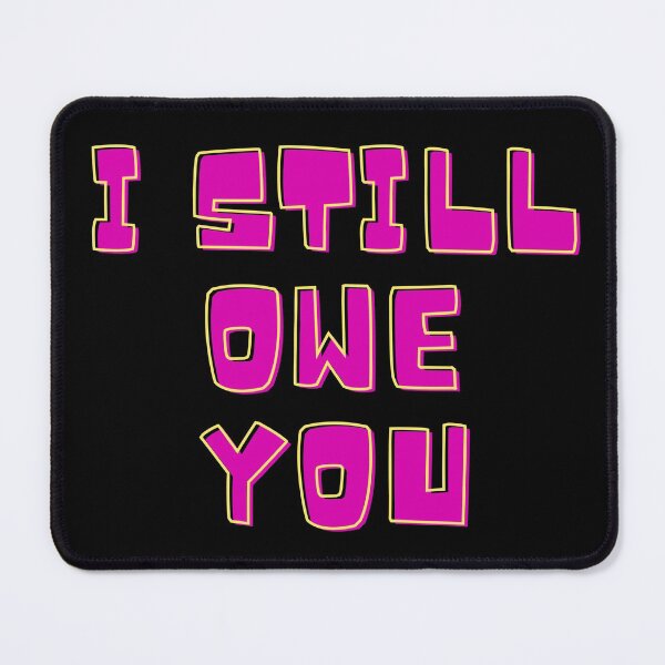 Item preview, I Still Owe You designed and sold by mikefer.