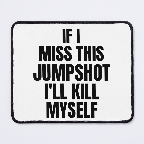 Item preview, If I Miss This Jumpshot I’ll Kill Myself designed and sold by GraphicDesign15.
