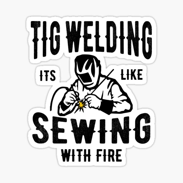 "TIG Welding Its Like Sewing With Fire, Funny Welders Gift Funny