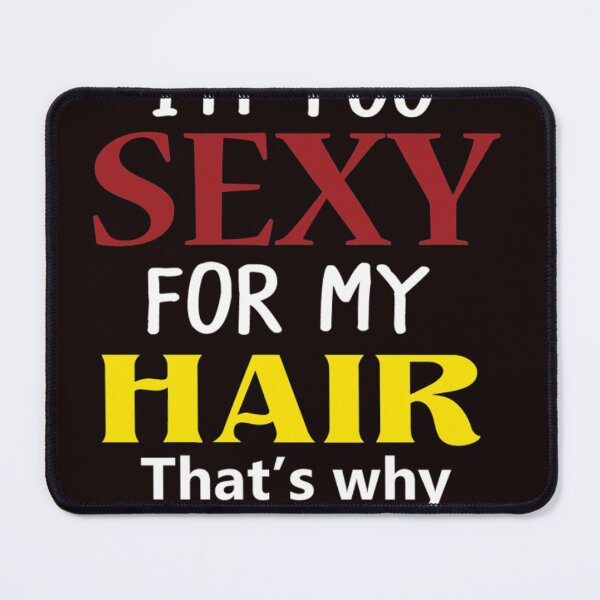 Item preview, I'm too Sexy for my Hair that's why it isn't there designed and sold by 1duckDESIGNS.