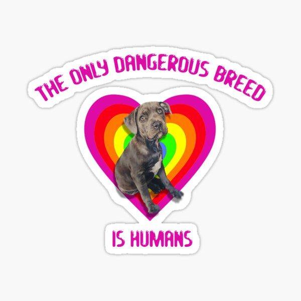 The only dangerous breed is humans! Sticker