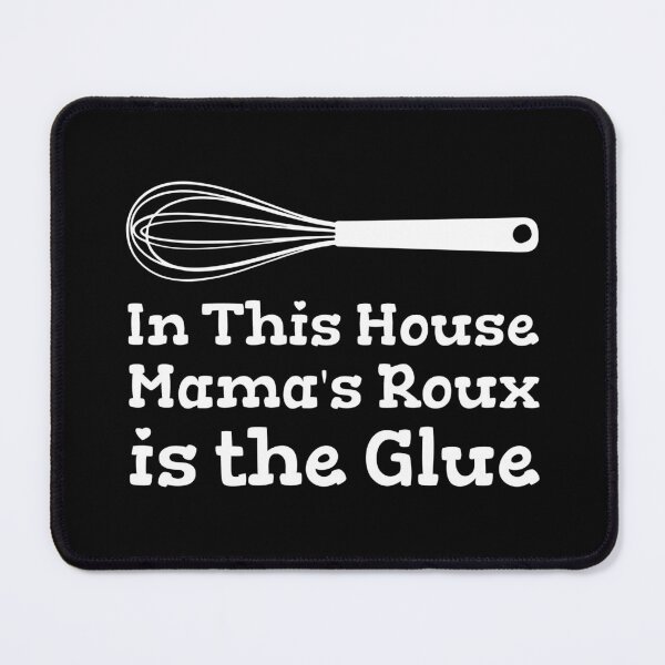 Item preview, In This House Mama's Roux is the Glue designed and sold by SweetLouiseTees.