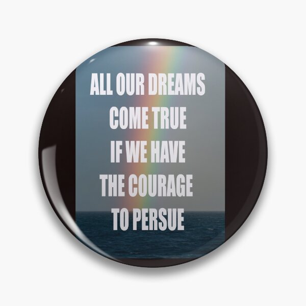 Item preview, ALL OUR DREAMS COME TRUE IF WE HAVE THE COURAGE TO PERSUE designed and sold by CUTESTUFFnow.