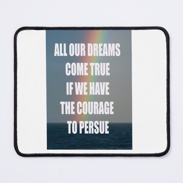 Item preview, ALL OUR DREAMS COME TRUE IF WE HAVE THE COURAGE TO PERSUE designed and sold by CUTESTUFFnow.