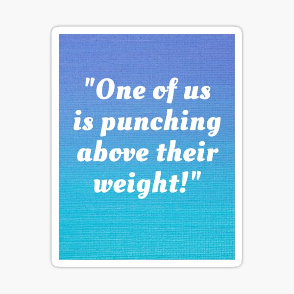 "One of us is punching above their weight!" Sticker for Sale by CandMcG