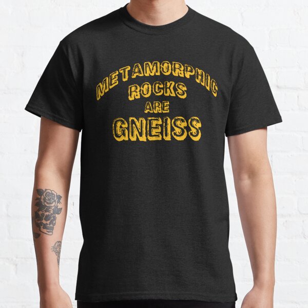 Metamorphic Rocks are Gneiss in Science Classic T-Shirt