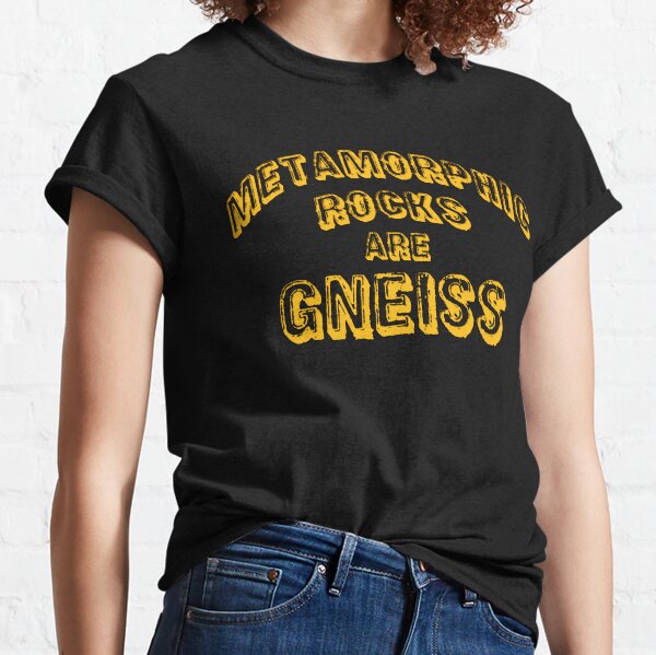 Metamorphic Rocks are Gneiss in Science Classic T-Shirt