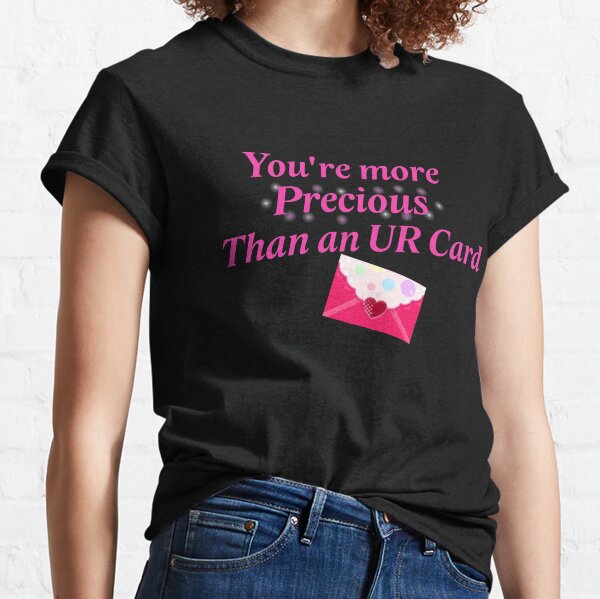 You're more precious than an UR Card Classic T-Shirt