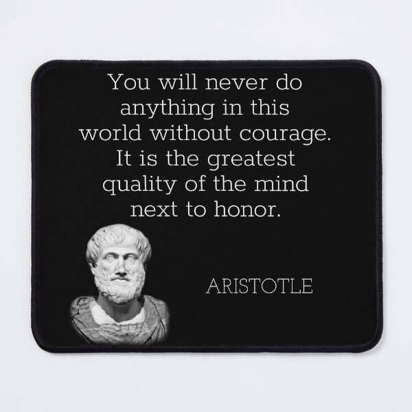 Item preview, aristotle | quotes | you will never do anything in this world without courage. it is the greatest quality of the mind next to honor. designed and sold by cocoCabot.