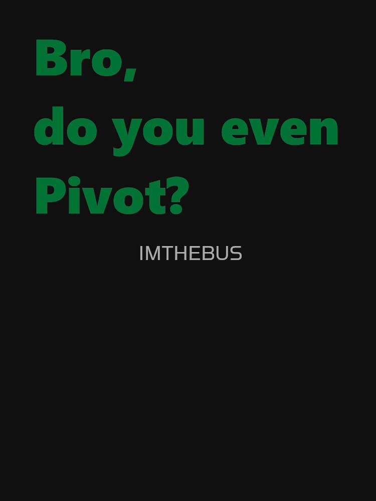 Bro, do you even Pivot? by IMTHEBUS