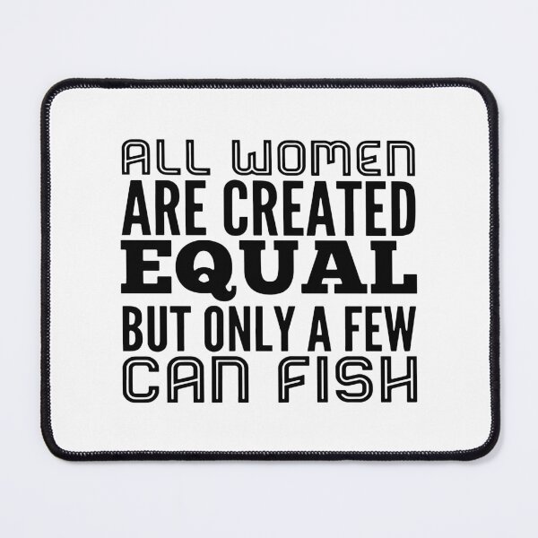 Item preview, All women are created equal but only a few can fish designed and sold by Thelicker.