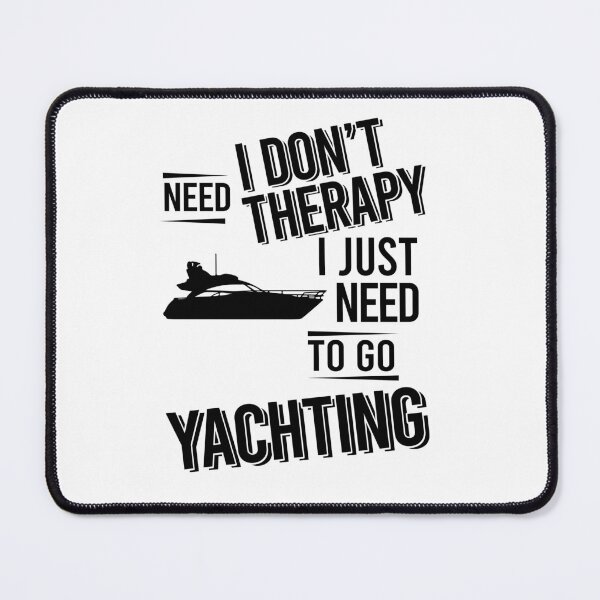 Item preview, I don't need therapy i just need to go Yachting designed and sold by Vanthuandesign.