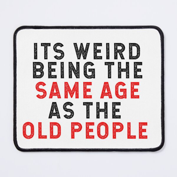 Item preview, It's Weird Being The Same Age As Old People designed and sold by Smartshirts1.