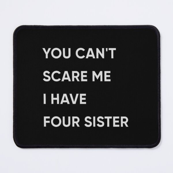 Item preview, You Can't Scare Me I Have Four Sister designed and sold by FridPix.