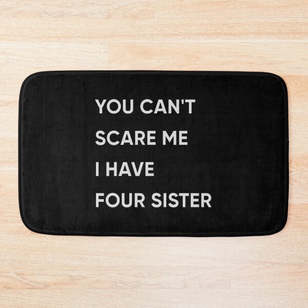 Item preview, You Can't Scare Me I Have Four Sister designed and sold by FridPix.