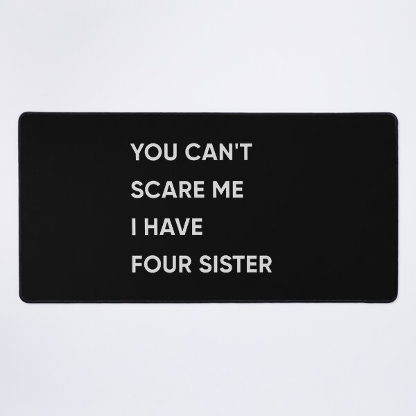 Item preview, You Can't Scare Me I Have Four Sister designed and sold by FridPix.