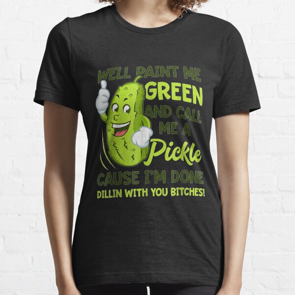  Me Paint Green Call Pickle Bitches Funny Essential T-Shirt