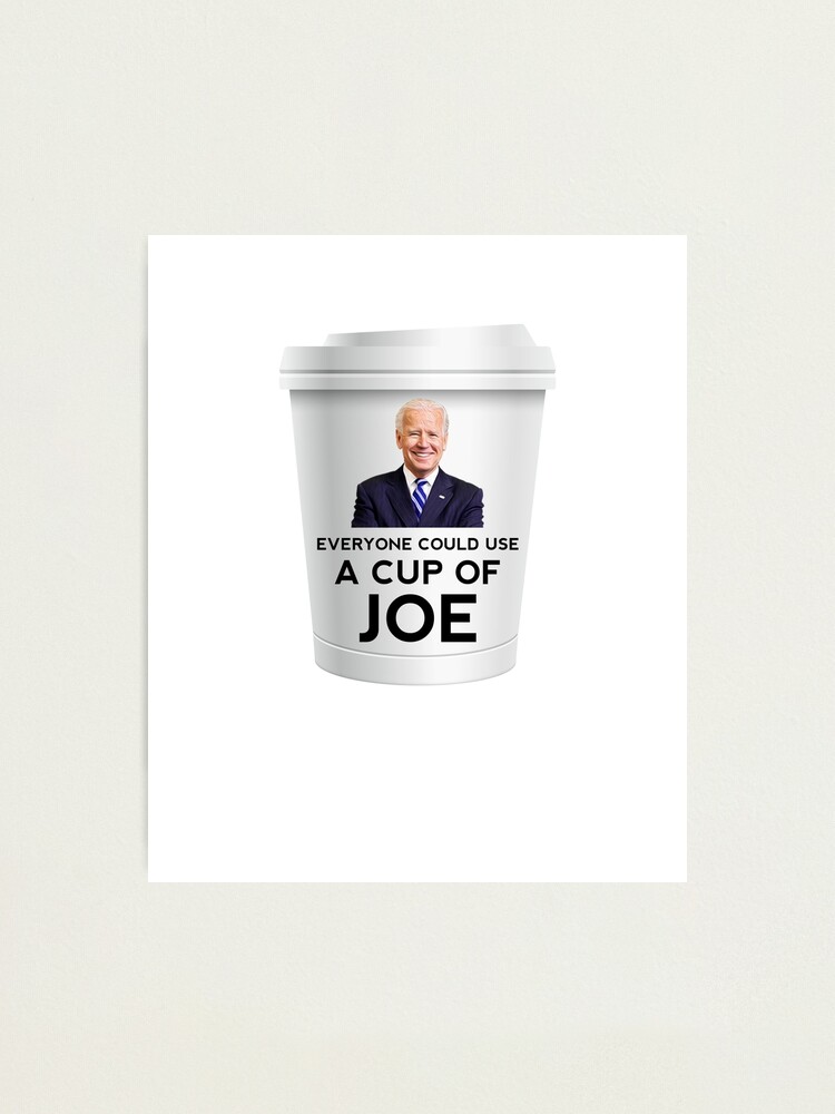 Funny Everyone Could Use A Cup Of Joe Biden Photographic Print By Etindustries Redbubble