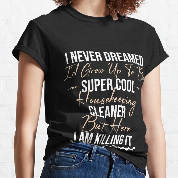 Item preview, i never dreamed i'd grow up to be super cool housekeeping cleaner but here i am killing it designed and sold by Mer Yem.