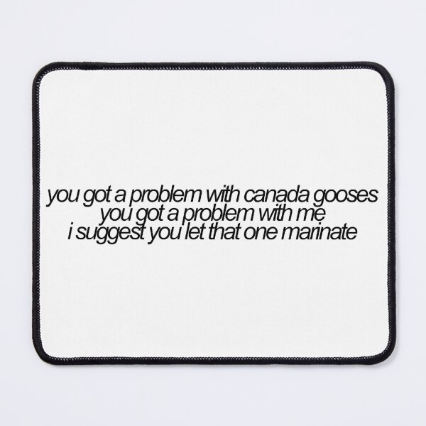 Item preview, you got a problem with canada gooses you got a problem with me designed and sold by emwing14.