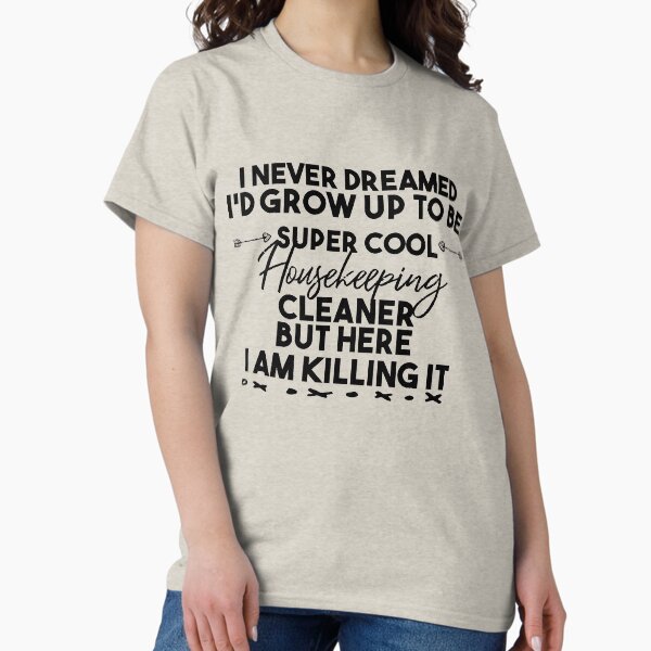 Item preview,   i never dreamed i'd grow up to be super cool housekeeping cleaner but here i am killing it designed and sold by Mer Yem.
